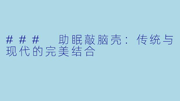 ### 助眠敲脑壳：传统与现代的完美结合