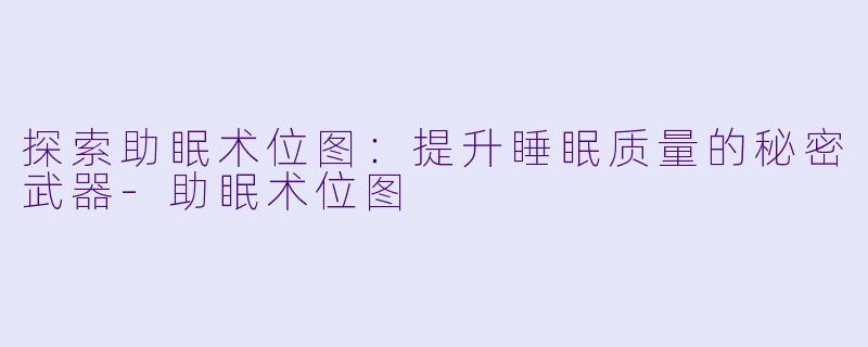探索助眠术位图:提升睡眠质量的秘密武器