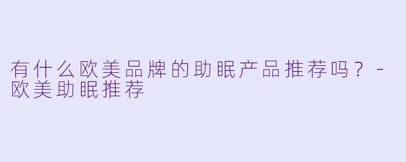 有什么欧美品牌的助眠产品推荐吗?