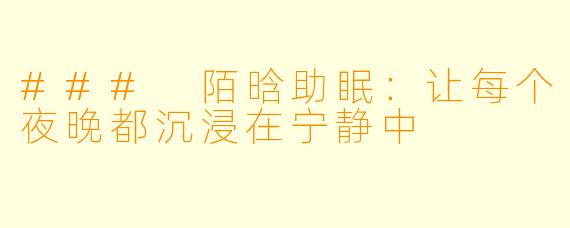 ### 陌晗助眠：让每个夜晚都沉浸在宁静中