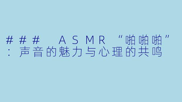 ### ASMR“啪啪啪”：声音的魅力与心理的共鸣