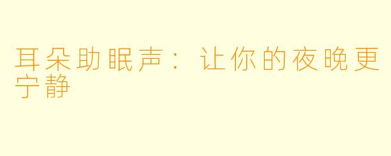 耳朵助眠声:让你的夜晚更宁静