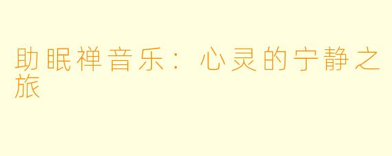 助眠禅音乐：心灵的宁静之旅