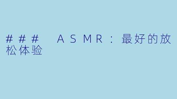 ### ASMR：最好的放松体验