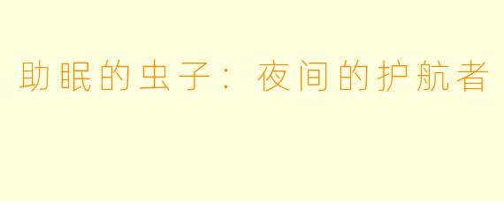 助眠的虫子:夜间的护航者