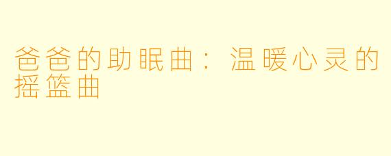 爸爸的助眠曲:温暖心灵的摇篮曲