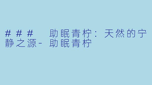 ### 助眠青柠：天然的宁静之源-助眠青柠
