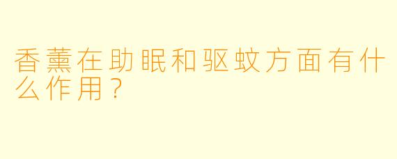 香薰在助眠和驱蚊方面有什么作用?