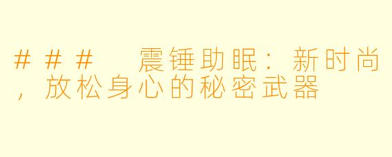 ### 震锤助眠：新时尚，放松身心的秘密武器