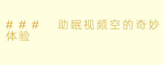 ### 助眠视频空的奇妙体验