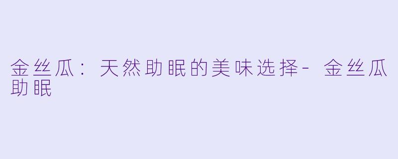 金丝瓜:天然助眠的美味选择
