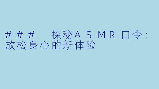 ### 探秘ASMR口令：放松身心的新体验