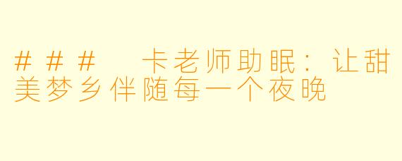 ### 卡老师助眠：让甜美梦乡伴随每一个夜晚