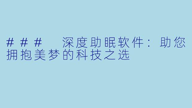 ### 深度助眠软件：助您拥抱美梦的科技之选