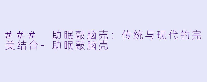 ### 助眠敲脑壳:传统与现代的完美结合