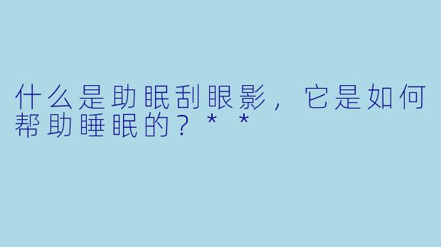 什么是助眠刮眼影,它是如何帮助睡眠的?**