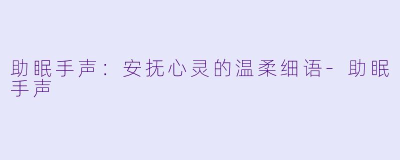 助眠手声:安抚心灵的温柔细语
