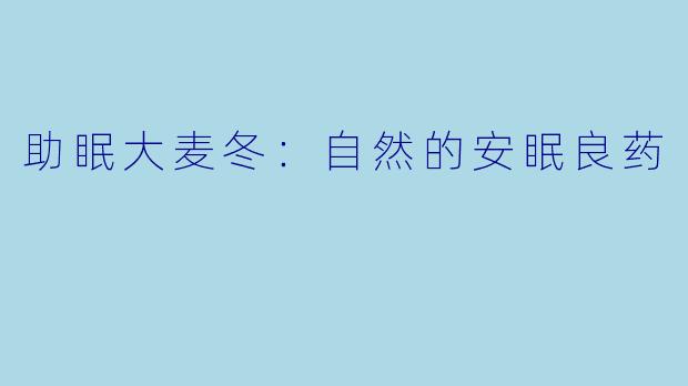 助眠大麦冬：自然的安眠良药