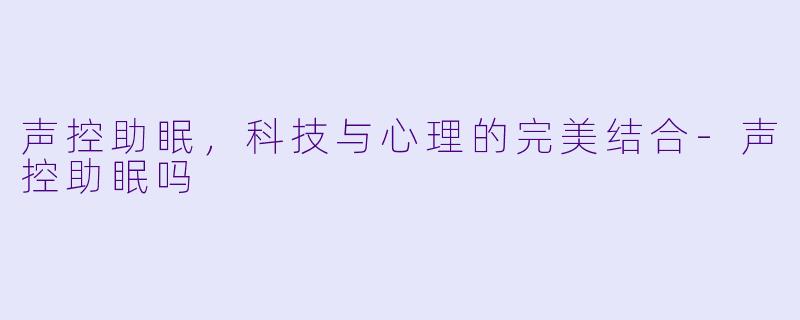 声控助眠,科技与心理的完美结合