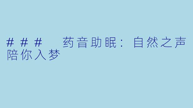### 药音助眠：自然之声陪你入梦