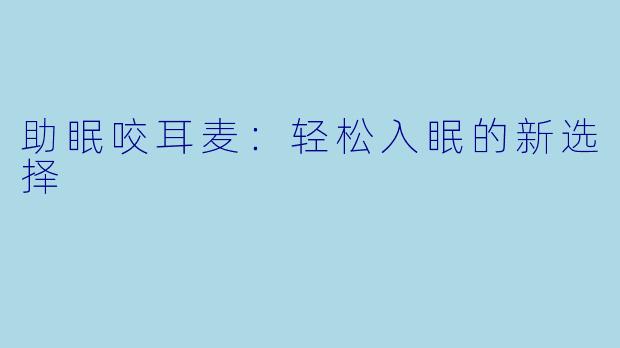 助眠咬耳麦:轻松入眠的新选择