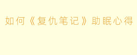 如何《复仇笔记》助眠心得