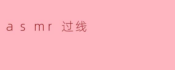 什么是ASMR过线?****