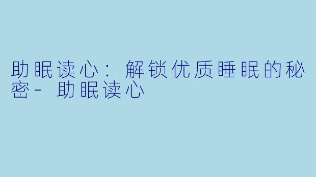 助眠读心：解锁优质睡眠的秘密-助眠读心