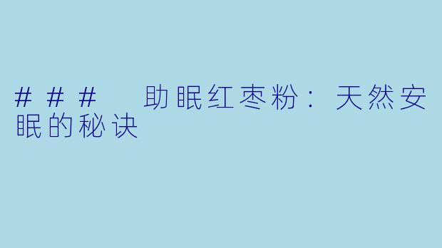 ### 助眠红枣粉：天然安眠的秘诀