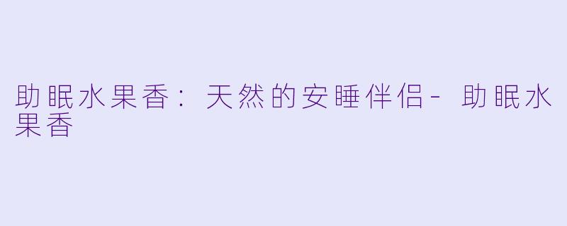 助眠水果香：天然的安睡伴侣