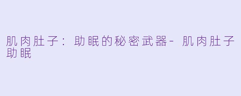 肌肉肚子:助眠的秘密武器
