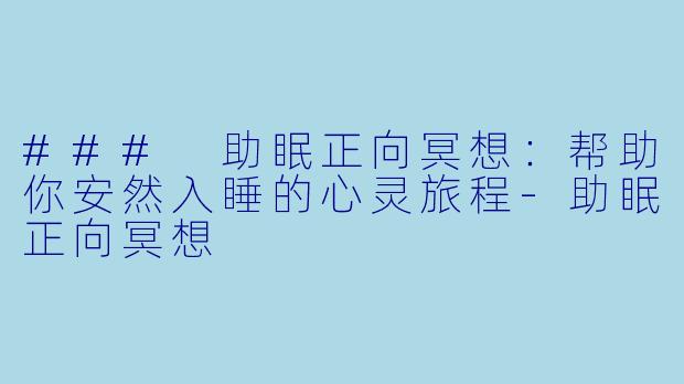 ### 助眠正向冥想：帮助你安然入睡的心灵旅程-助眠正向冥想