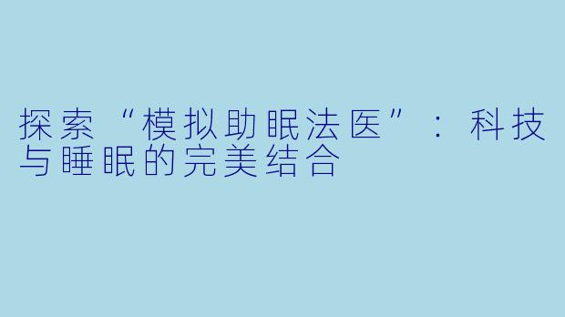 探索“模拟助眠法医”：科技与睡眠的完美结合