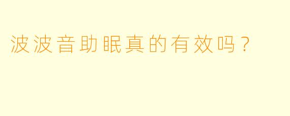 波波音助眠真的有效吗？