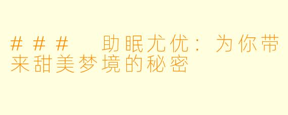 ### 助眠尤优：为你带来甜美梦境的秘密