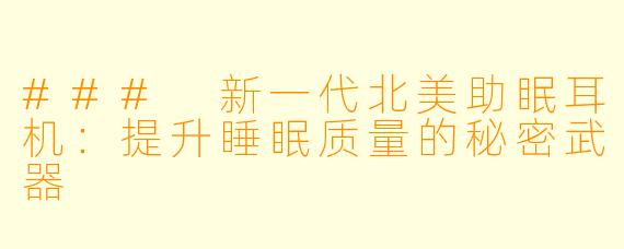 ### 新一代北美助眠耳机：提升睡眠质量的秘密武器