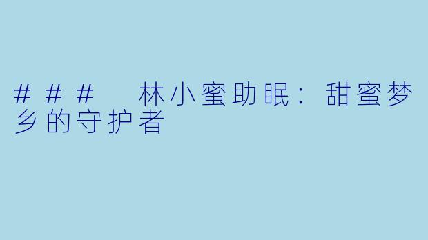 ### 林小蜜助眠:甜蜜梦乡的守护者