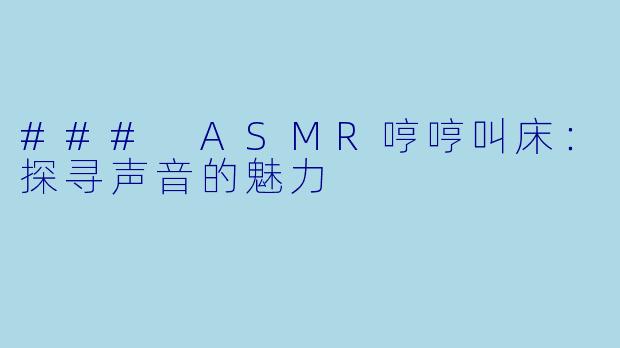 ### ASMR哼哼叫床：探寻声音的魅力