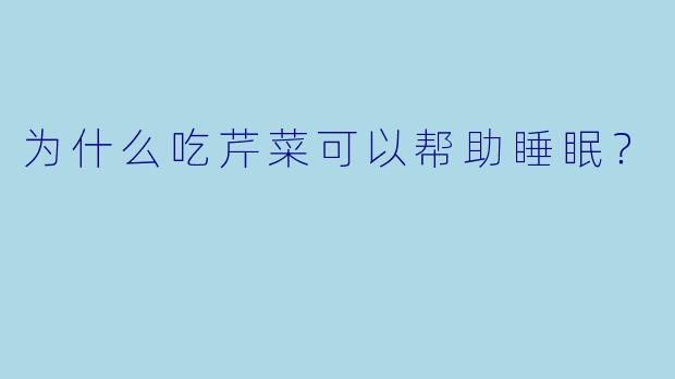 为什么吃芹菜可以帮助睡眠？