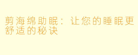 剪海绵助眠：让您的睡眠更舒适的秘诀