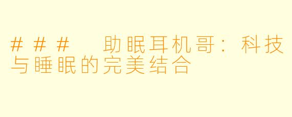 ### 助眠耳机哥:科技与睡眠的完美结合