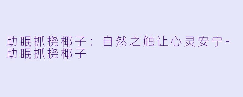 助眠抓挠椰子：自然之触让心灵安宁-助眠抓挠椰子
