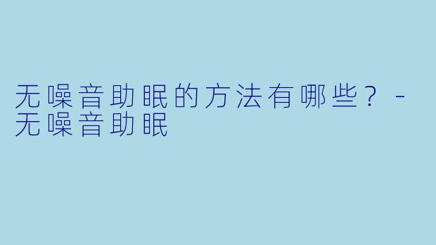无噪音助眠的方法有哪些？