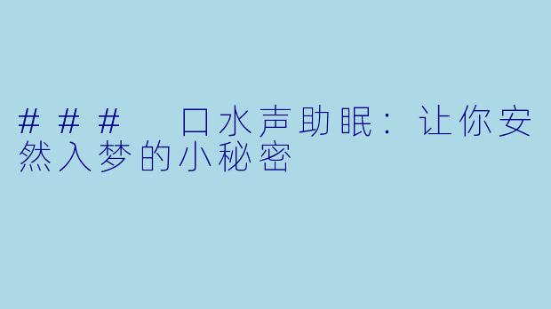 ### 口水声助眠：让你安然入梦的小秘密