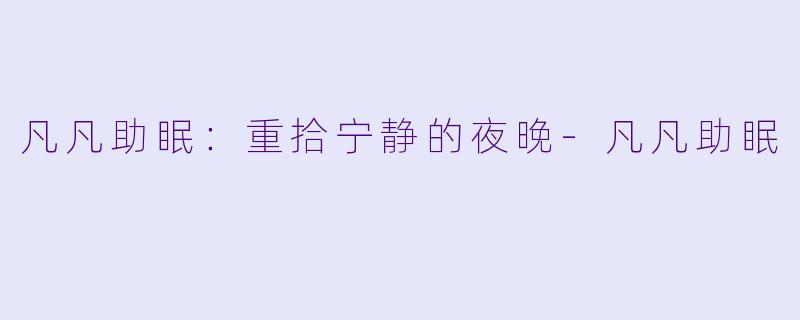 凡凡助眠：重拾宁静的夜晚-凡凡助眠