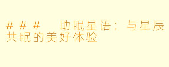 ### 助眠星语:与星辰共眠的美好体验
