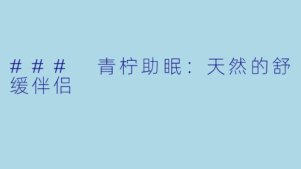 ### 青柠助眠:天然的舒缓伴侣