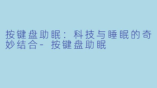 按键盘助眠：科技与睡眠的奇妙结合-按键盘助眠