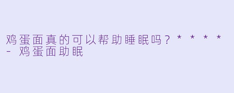 鸡蛋面真的可以帮助睡眠吗？****
