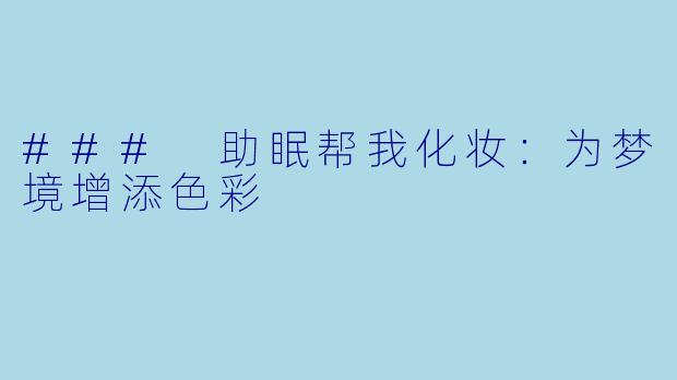 ### 助眠帮我化妆：为梦境增添色彩